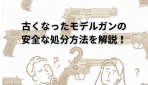 【モデルガンの処分】古くなったモデルガンの安全な処分方法を解説！のブログのメインビジュアル画像